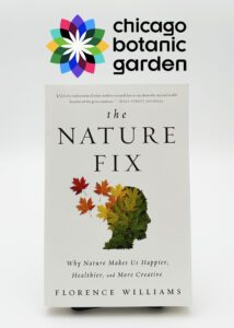 Prize bundle that includes a Chicago Botanic Garden one-year Household membership and a copy of The Nature Fix by Florence Williams.